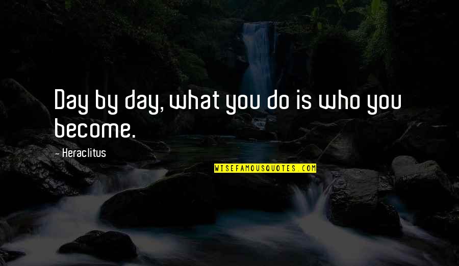 Sales Motivational Quotes By Heraclitus: Day by day, what you do is who
