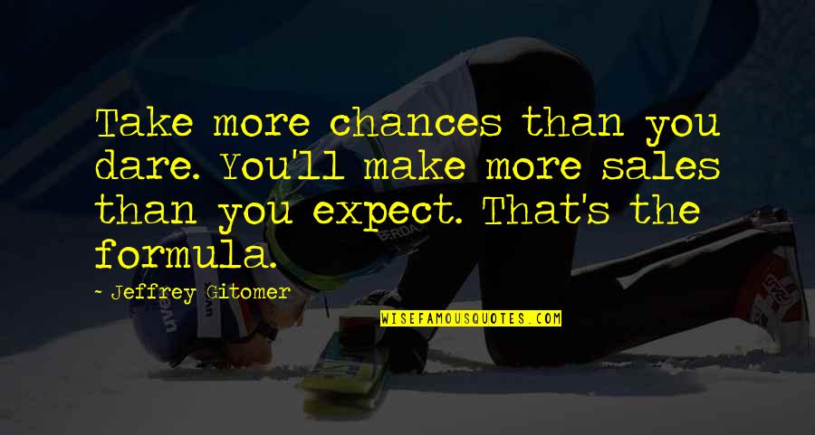 Sales Motivational Quotes By Jeffrey Gitomer: Take more chances than you dare. You'll make