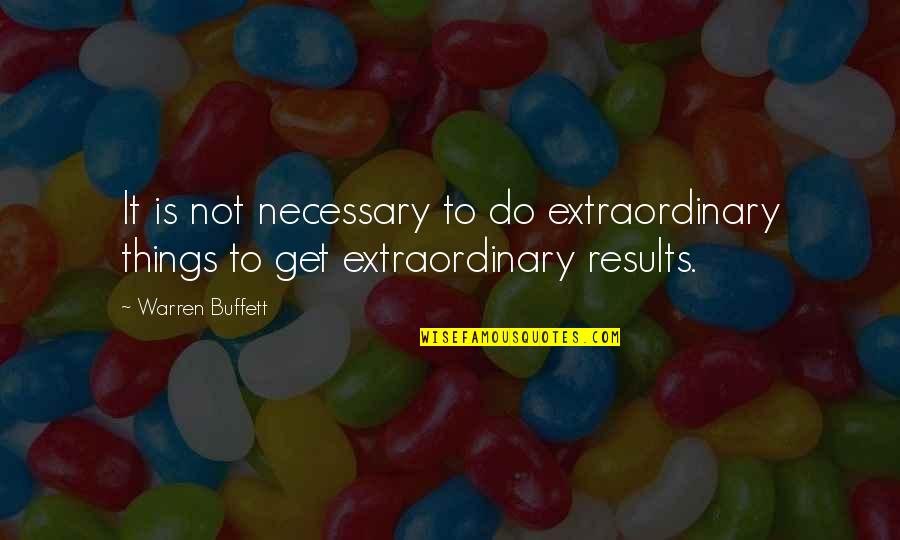 Sales Motivational Quotes By Warren Buffett: It is not necessary to do extraordinary things