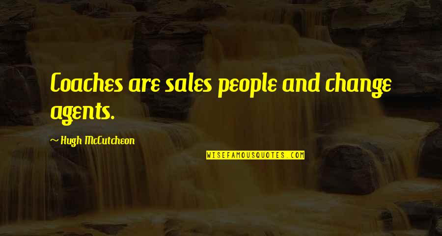 Sales People Quotes By Hugh McCutcheon: Coaches are sales people and change agents.