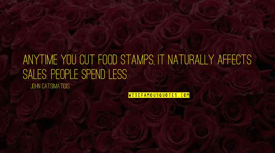 Sales People Quotes By John Catsimatidis: Anytime you cut food stamps, it naturally affects