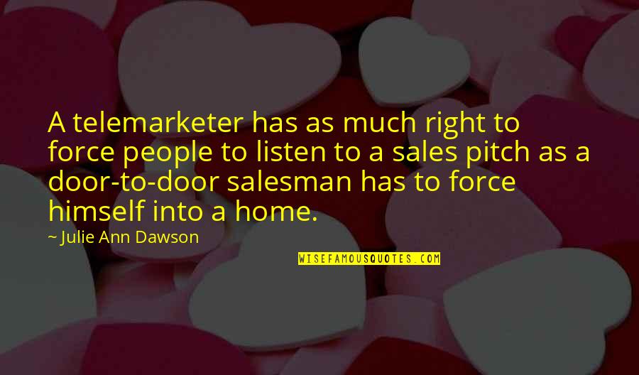 Sales People Quotes By Julie Ann Dawson: A telemarketer has as much right to force Sales People Quotes By Julie Ann Dawson: A telemarketer has as much right to force
