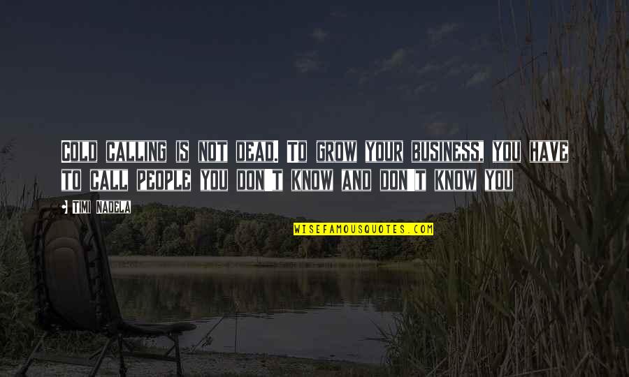 Sales People Quotes By Timi Nadela: Cold calling is not dead. To grow your