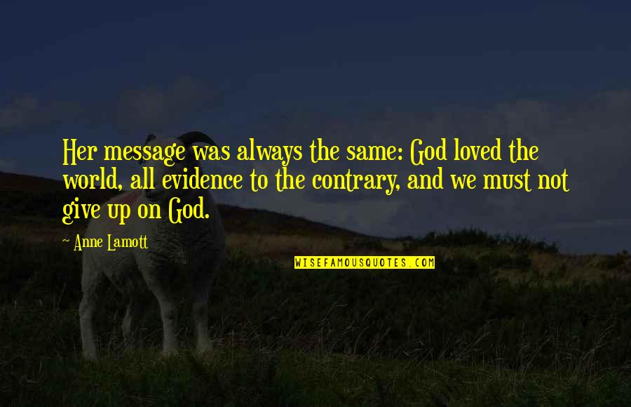 Sales Pitching Quotes By Anne Lamott: Her message was always the same: God loved Sales Pitching Quotes By Anne Lamott: Her message was always the same: God loved