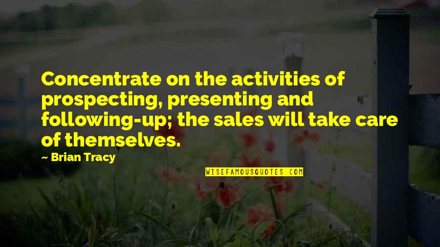 Sales Prospecting Quotes By Brian Tracy: Concentrate on the activities of prospecting, presenting and