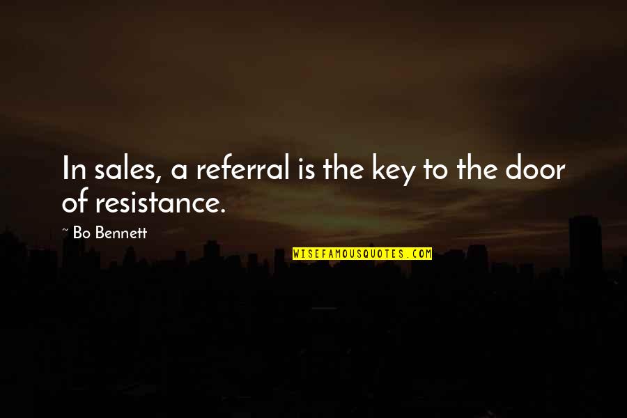 Sales Resistance Quotes By Bo Bennett: In sales, a referral is the key to