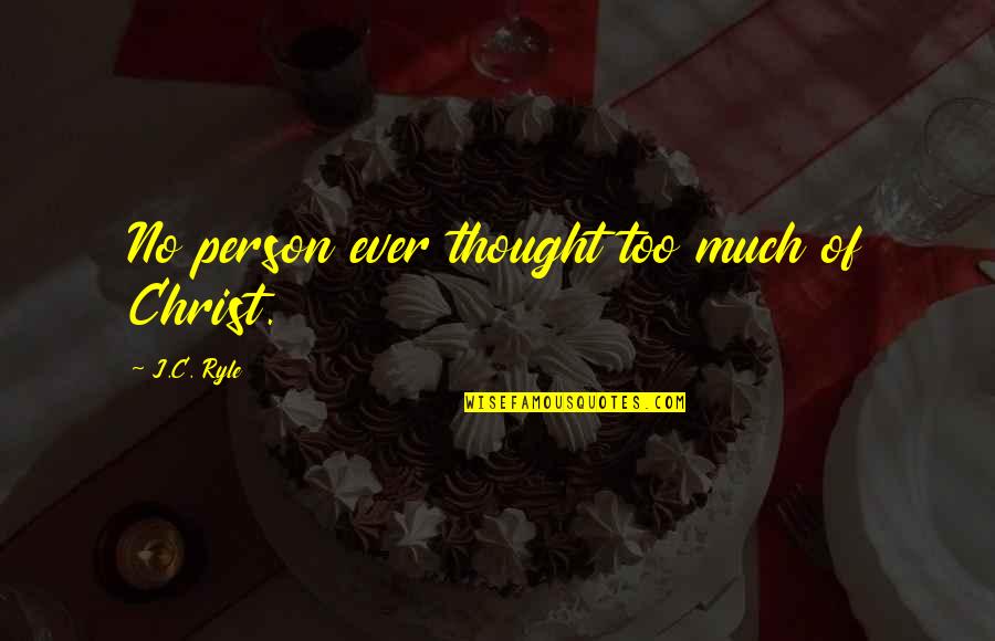 Sales Resistance Quotes By J.C. Ryle: No person ever thought too much of Christ. Sales Resistance Quotes By J.C. Ryle: No person ever thought too much of Christ.
