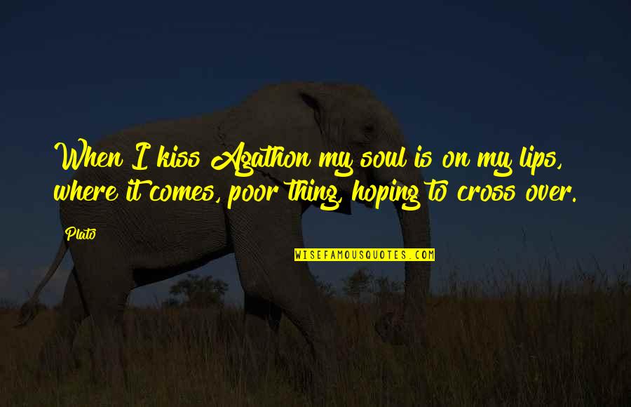 Sales Resistance Quotes By Plato: When I kiss Agathon my soul is on Sales Resistance Quotes By Plato: When I kiss Agathon my soul is on