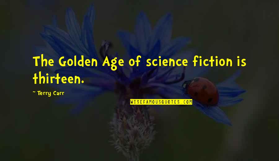 Sales Tactics Quotes By Terry Carr: The Golden Age of science fiction is thirteen.