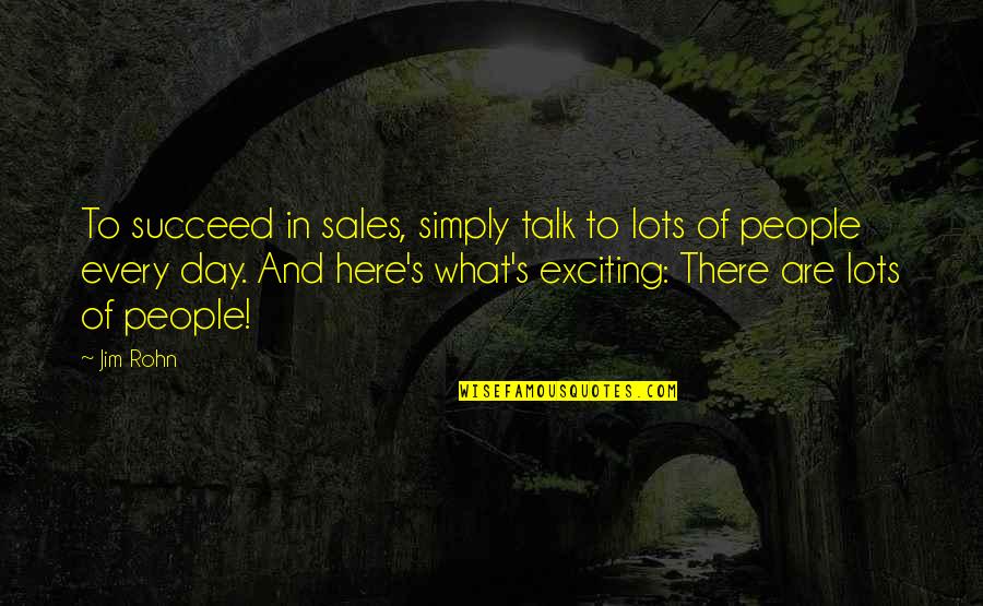 Sales Talk Quotes By Jim Rohn: To succeed in sales, simply talk to lots