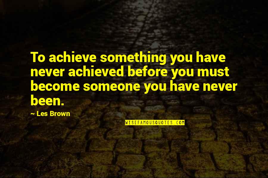Sales Team Appreciation Quotes By Les Brown: To achieve something you have never achieved before Sales Team Appreciation Quotes By Les Brown: To achieve something you have never achieved before