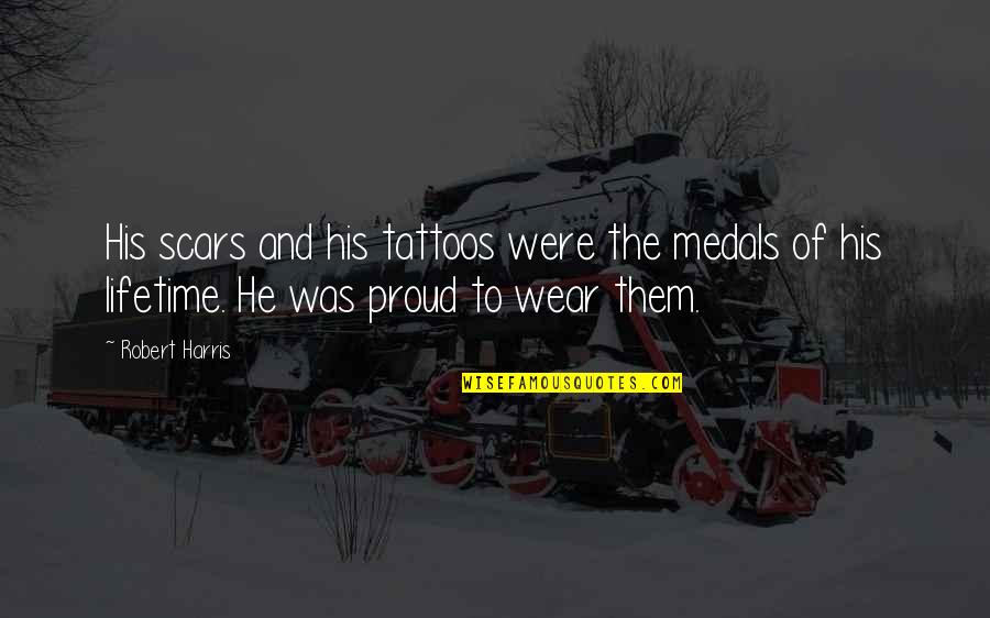 Sales Team Appreciation Quotes By Robert Harris: His scars and his tattoos were the medals Sales Team Appreciation Quotes By Robert Harris: His scars and his tattoos were the medals