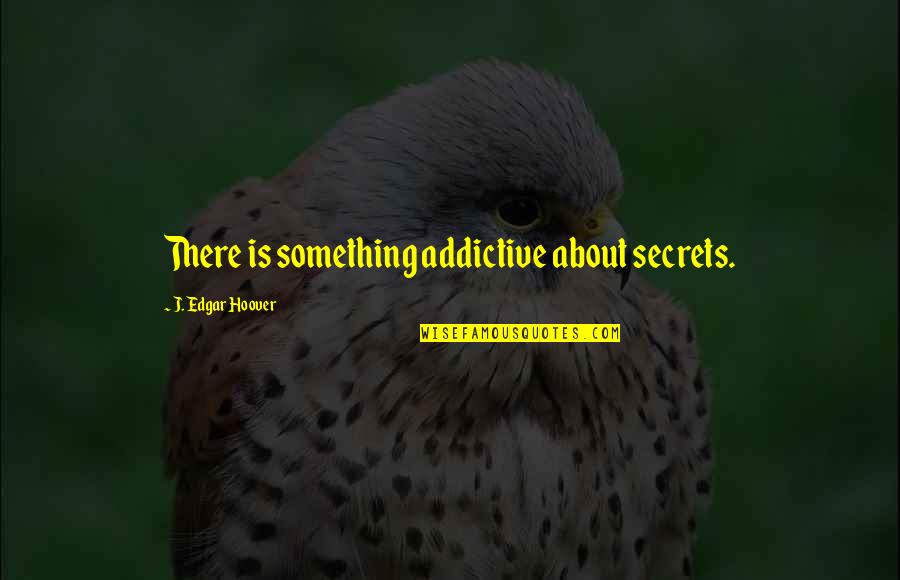 Sales Volume Quotes By J. Edgar Hoover: There is something addictive about secrets.