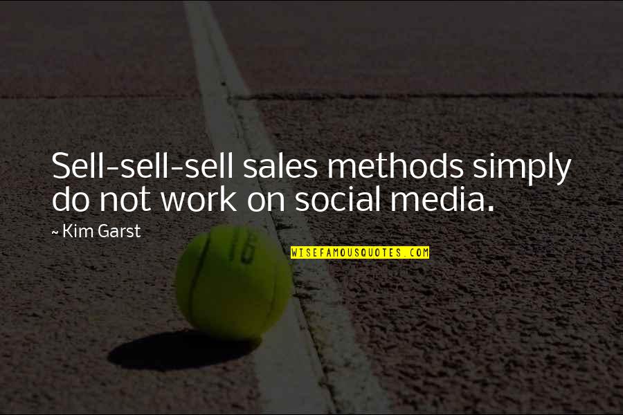 Sales Work Quotes By Kim Garst: Sell-sell-sell sales methods simply do not work on