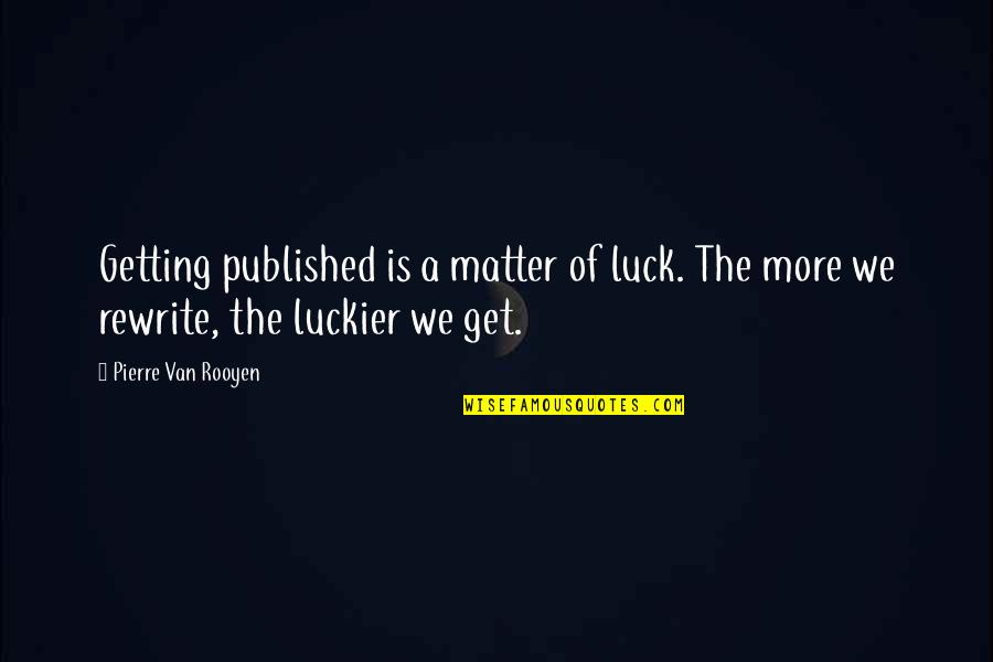 Salesgirl Quotes By Pierre Van Rooyen: Getting published is a matter of luck. The
