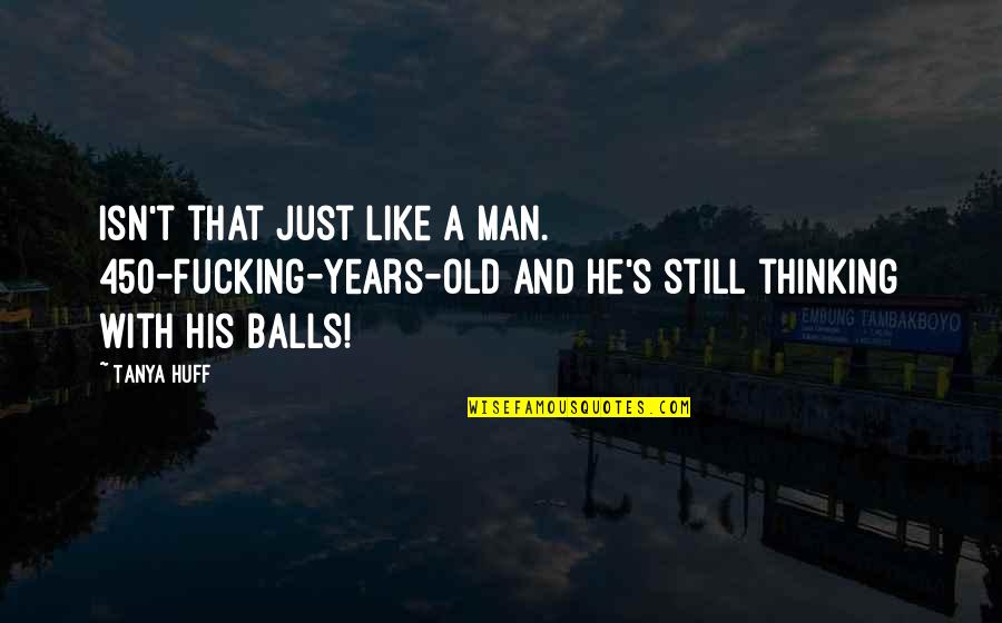 Salesians Quotes By Tanya Huff: Isn't that just like a man. 450-fucking-years-old and Salesians Quotes By Tanya Huff: Isn't that just like a man. 450-fucking-years-old and