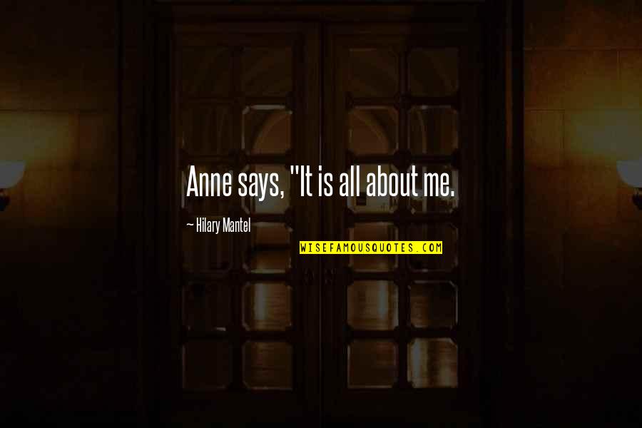 Saleslady Quotes By Hilary Mantel: Anne says, "It is all about me.
