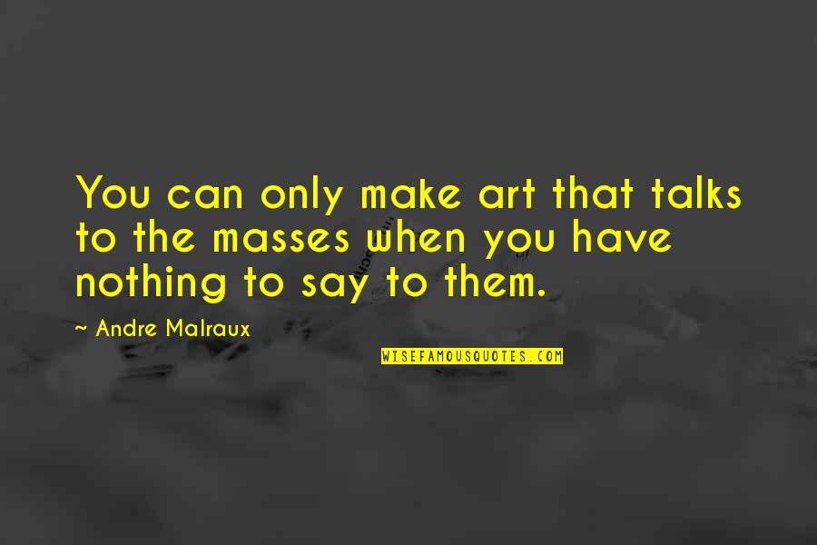 Salesman Quote Quotes By Andre Malraux: You can only make art that talks to