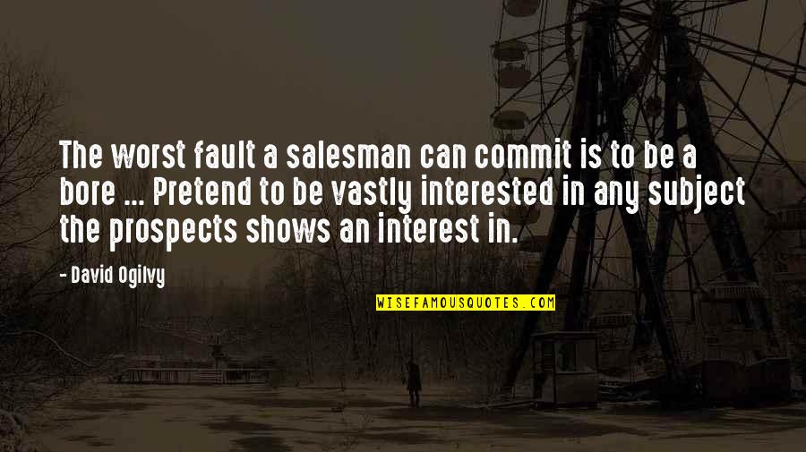 Salesman Quotes By David Ogilvy: The worst fault a salesman can commit is