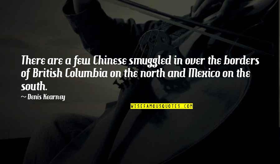 Salesmanship Club Quotes By Denis Kearney: There are a few Chinese smuggled in over