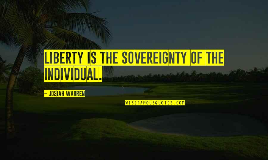 Salesmanship Means Quotes By Josiah Warren: Liberty is the sovereignty of the individual. Salesmanship Means Quotes By Josiah Warren: Liberty is the sovereignty of the individual.