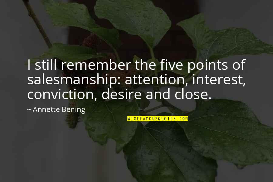 Salesmanship Quotes By Annette Bening: I still remember the five points of salesmanship: Salesmanship Quotes By Annette Bening: I still remember the five points of salesmanship: