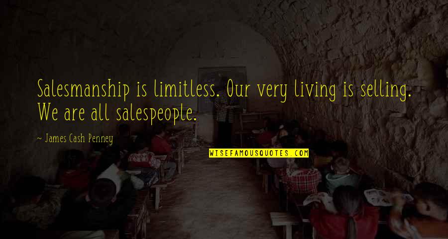 Salesmanship Quotes By James Cash Penney: Salesmanship is limitless. Our very living is selling.
