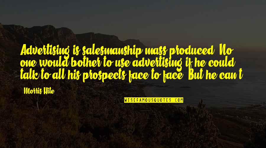 Salesmanship Quotes By Morris Hite: Advertising is salesmanship mass produced. No one would Salesmanship Quotes By Morris Hite: Advertising is salesmanship mass produced. No one would