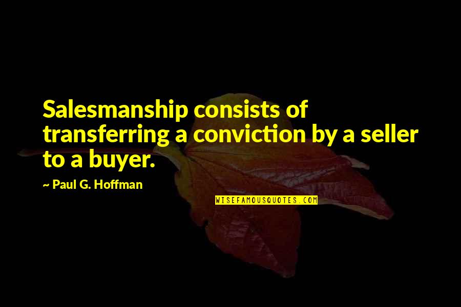 Salesmanship Quotes By Paul G. Hoffman: Salesmanship consists of transferring a conviction by a