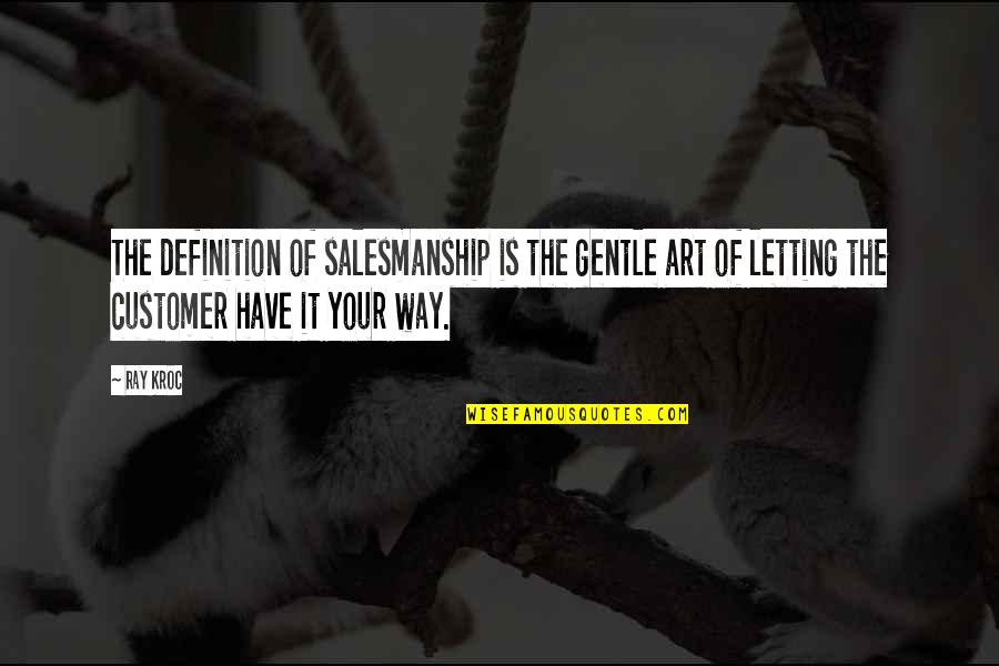 Salesmanship Quotes By Ray Kroc: The definition of salesmanship is the gentle art