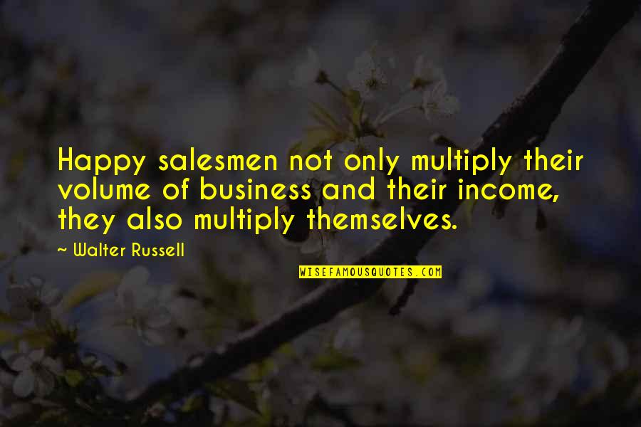 Salesmanship Quotes By Walter Russell: Happy salesmen not only multiply their volume of