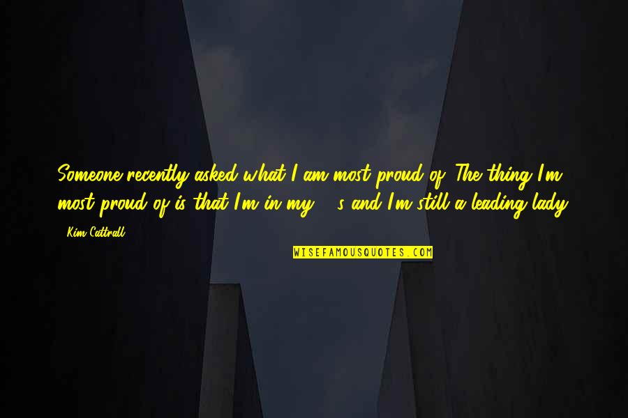 Salesmanship Synonym Quotes By Kim Cattrall: Someone recently asked what I am most proud
