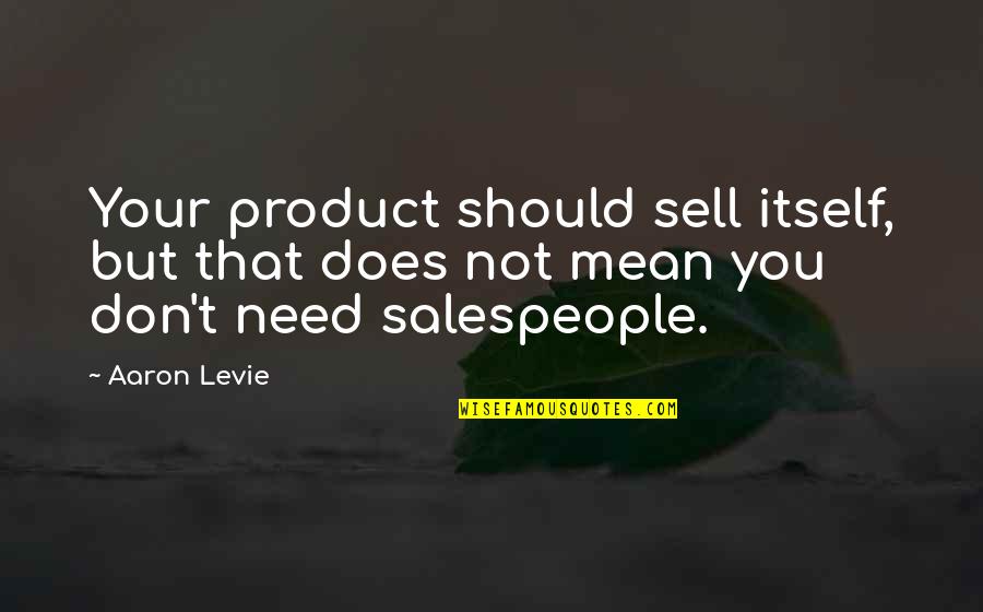 Salespeople Quotes By Aaron Levie: Your product should sell itself, but that does Salespeople Quotes By Aaron Levie: Your product should sell itself, but that does