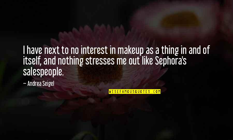 Salespeople Quotes By Andrea Seigel: I have next to no interest in makeup