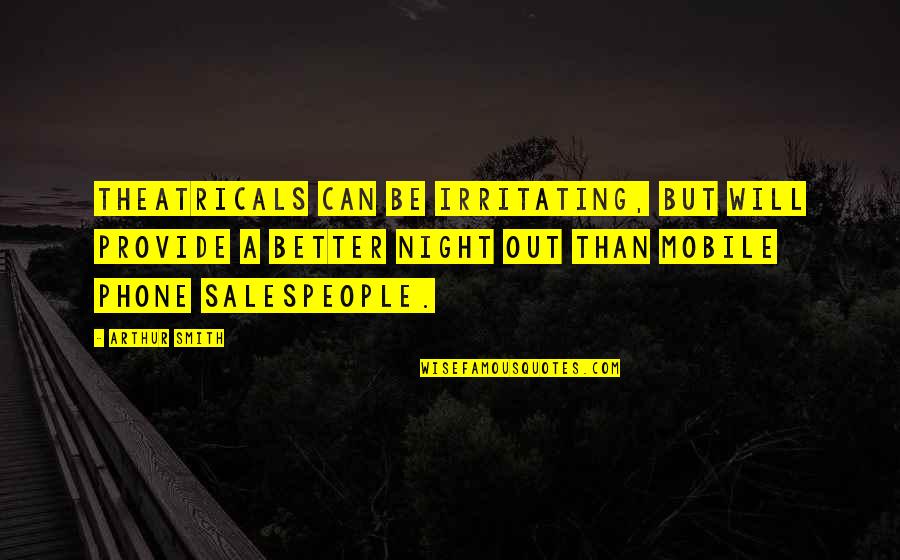 Salespeople Quotes By Arthur Smith: Theatricals can be irritating, but will provide a Salespeople Quotes By Arthur Smith: Theatricals can be irritating, but will provide a