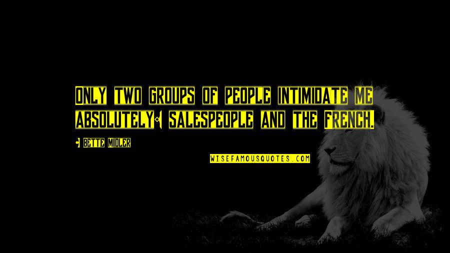 Salespeople Quotes By Bette Midler: Only two groups of people intimidate me absolutely: