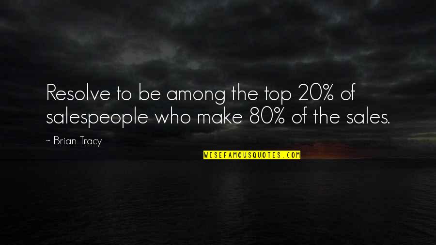 Salespeople Quotes By Brian Tracy: Resolve to be among the top 20% of Salespeople Quotes By Brian Tracy: Resolve to be among the top 20% of