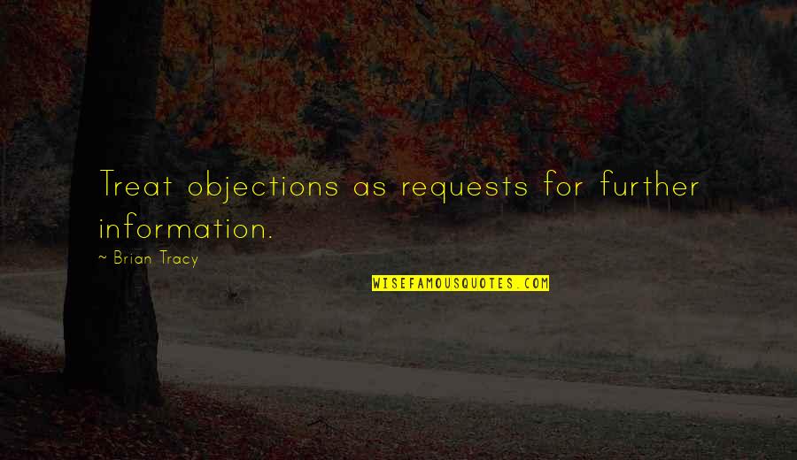 Salespeople Quotes By Brian Tracy: Treat objections as requests for further information. Salespeople Quotes By Brian Tracy: Treat objections as requests for further information.