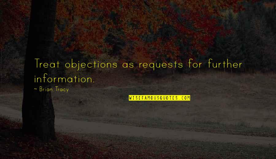 Salespeople Quotes By Brian Tracy: Treat objections as requests for further information.