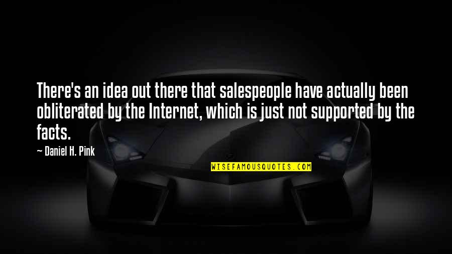 Salespeople Quotes By Daniel H. Pink: There's an idea out there that salespeople have Salespeople Quotes By Daniel H. Pink: There's an idea out there that salespeople have