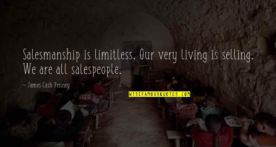 Salespeople Quotes By James Cash Penney: Salesmanship is limitless. Our very living is selling. Salespeople Quotes By James Cash Penney: Salesmanship is limitless. Our very living is selling.