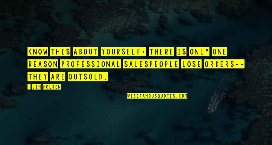 Salespeople Quotes By Jim Holden: Know this about yourself: there is only one