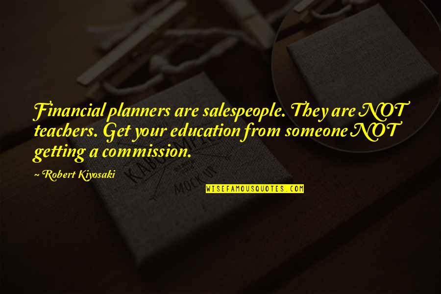 Salespeople Quotes By Robert Kiyosaki: Financial planners are salespeople. They are NOT teachers.