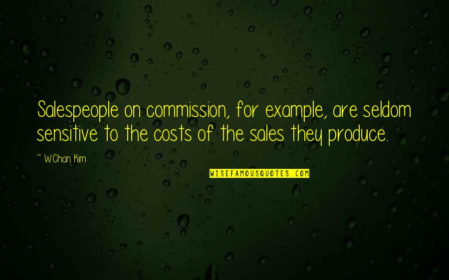 Salespeople Quotes By W.Chan Kim: Salespeople on commission, for example, are seldom sensitive