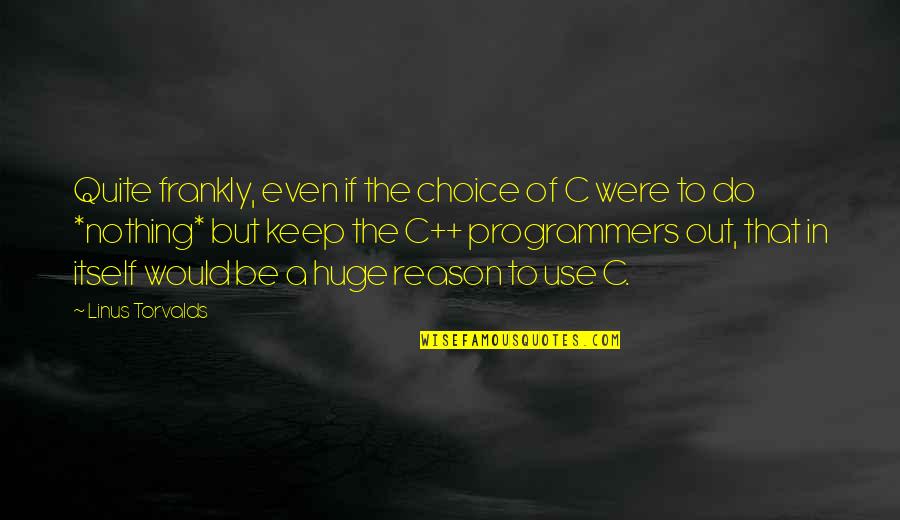 Salesperson Attitude Quotes By Linus Torvalds: Quite frankly, even if the choice of C Salesperson Attitude Quotes By Linus Torvalds: Quite frankly, even if the choice of C