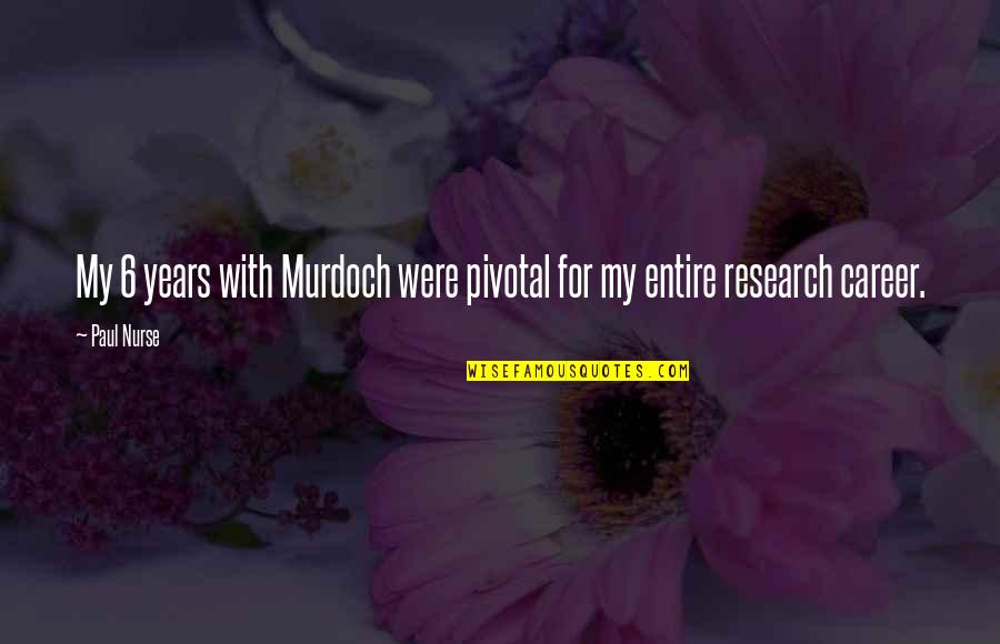 Salesperson Attitude Quotes By Paul Nurse: My 6 years with Murdoch were pivotal for