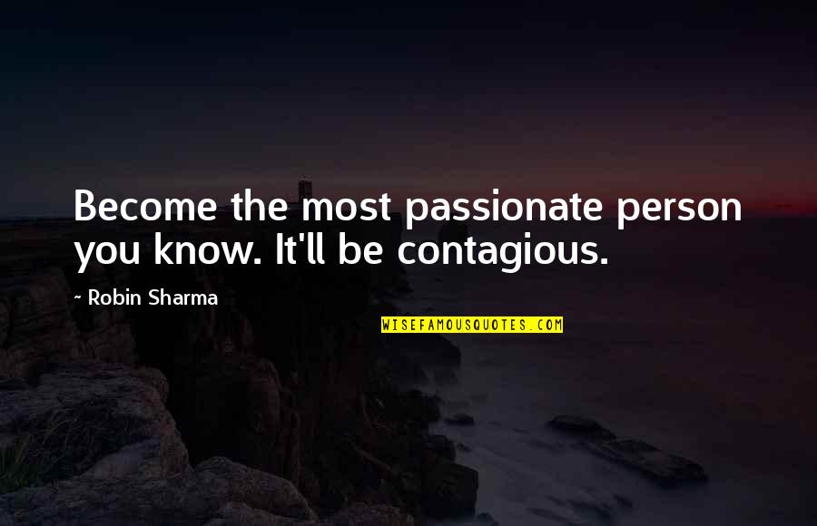 Salesperson Attitude Quotes By Robin Sharma: Become the most passionate person you know. It'll