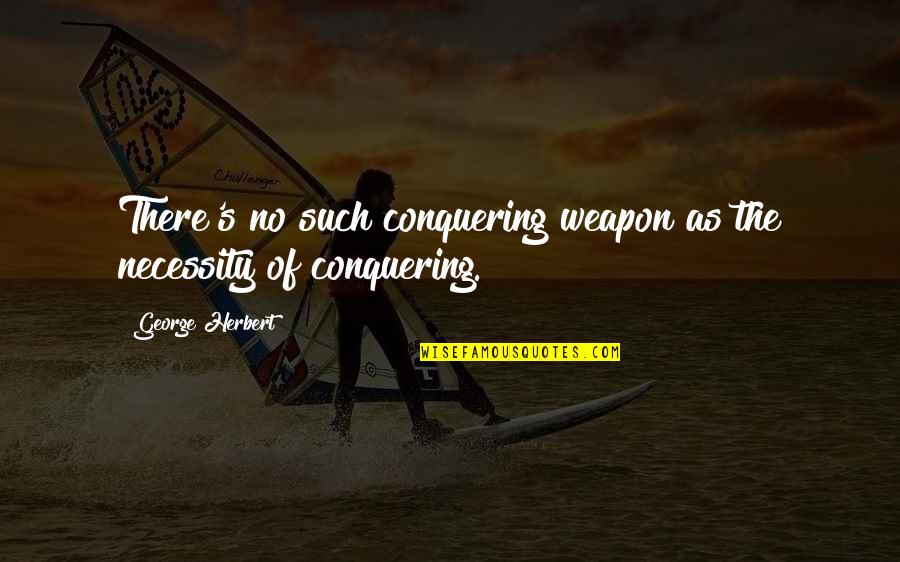 Salesperson Inspirational Quotes By George Herbert: There's no such conquering weapon as the necessity