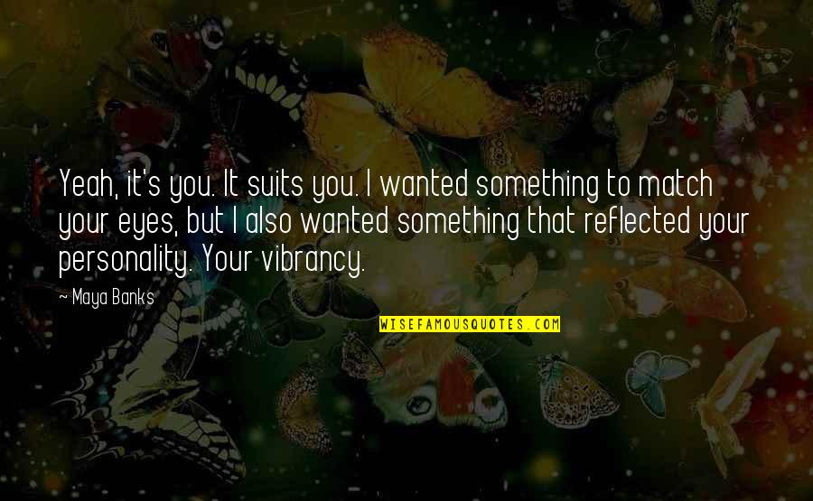 Salesperson Motivation Quotes By Maya Banks: Yeah, it's you. It suits you. I wanted Salesperson Motivation Quotes By Maya Banks: Yeah, it's you. It suits you. I wanted