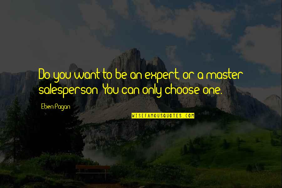 Salesperson Quotes By Eben Pagan: Do you want to be an expert, or